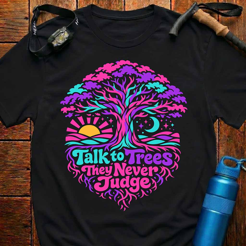 Talk to Trees They Never Judge T-Shirt