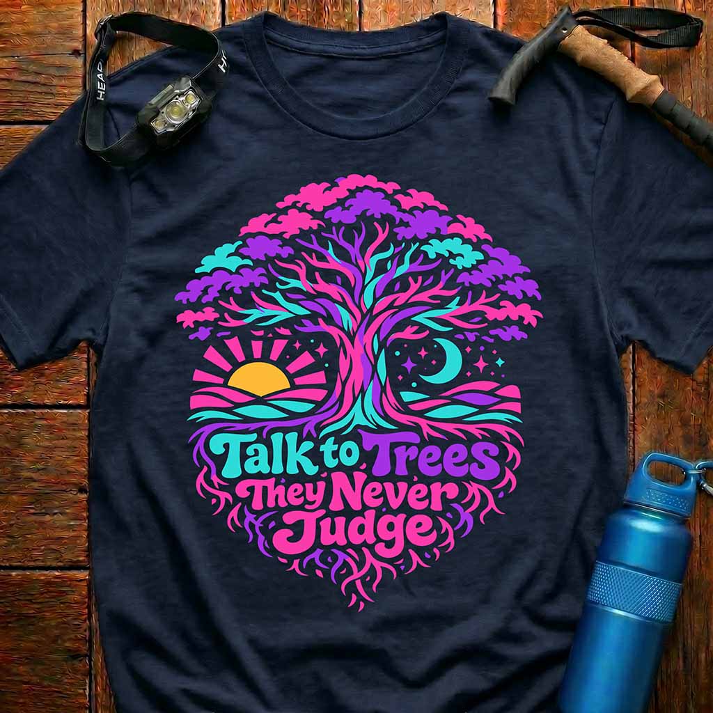 Talk to Trees They Never Judge T-Shirt