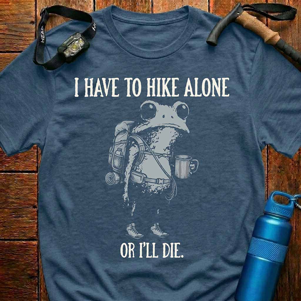 'I Have To Hike Alone Or I'll Die' T-Shirt