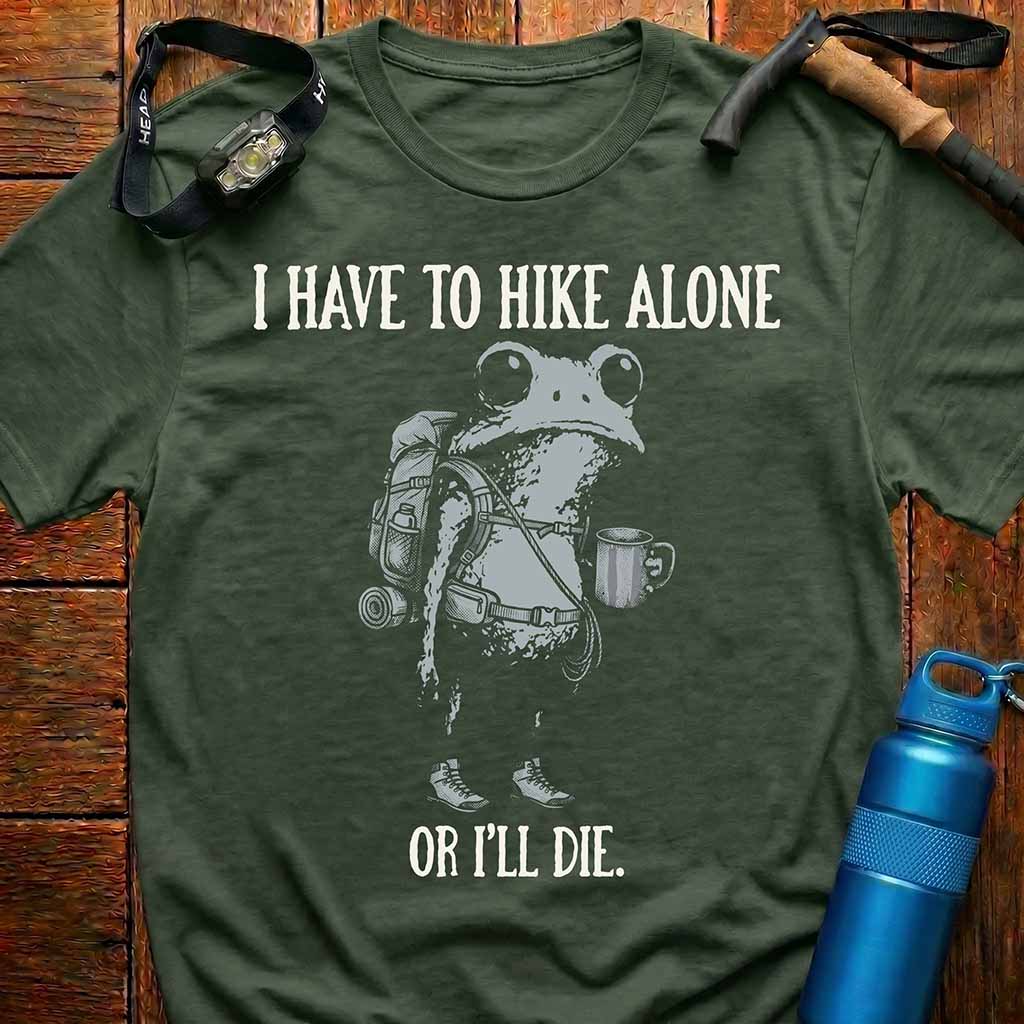 'I Have To Hike Alone Or I'll Die' T-Shirt