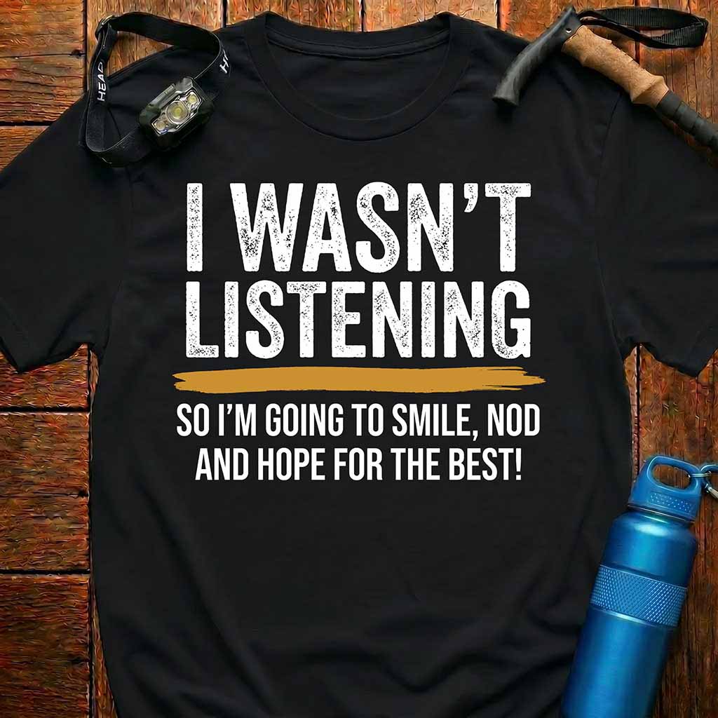 I Wasn't Listening Outdoor Quote T-Shirt