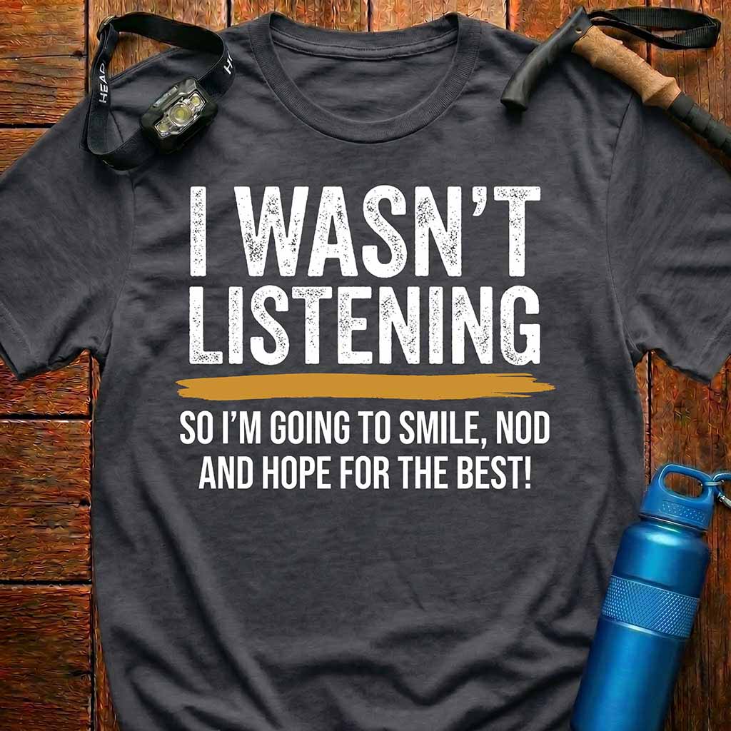 I Wasn't Listening Outdoor Quote T-Shirt
