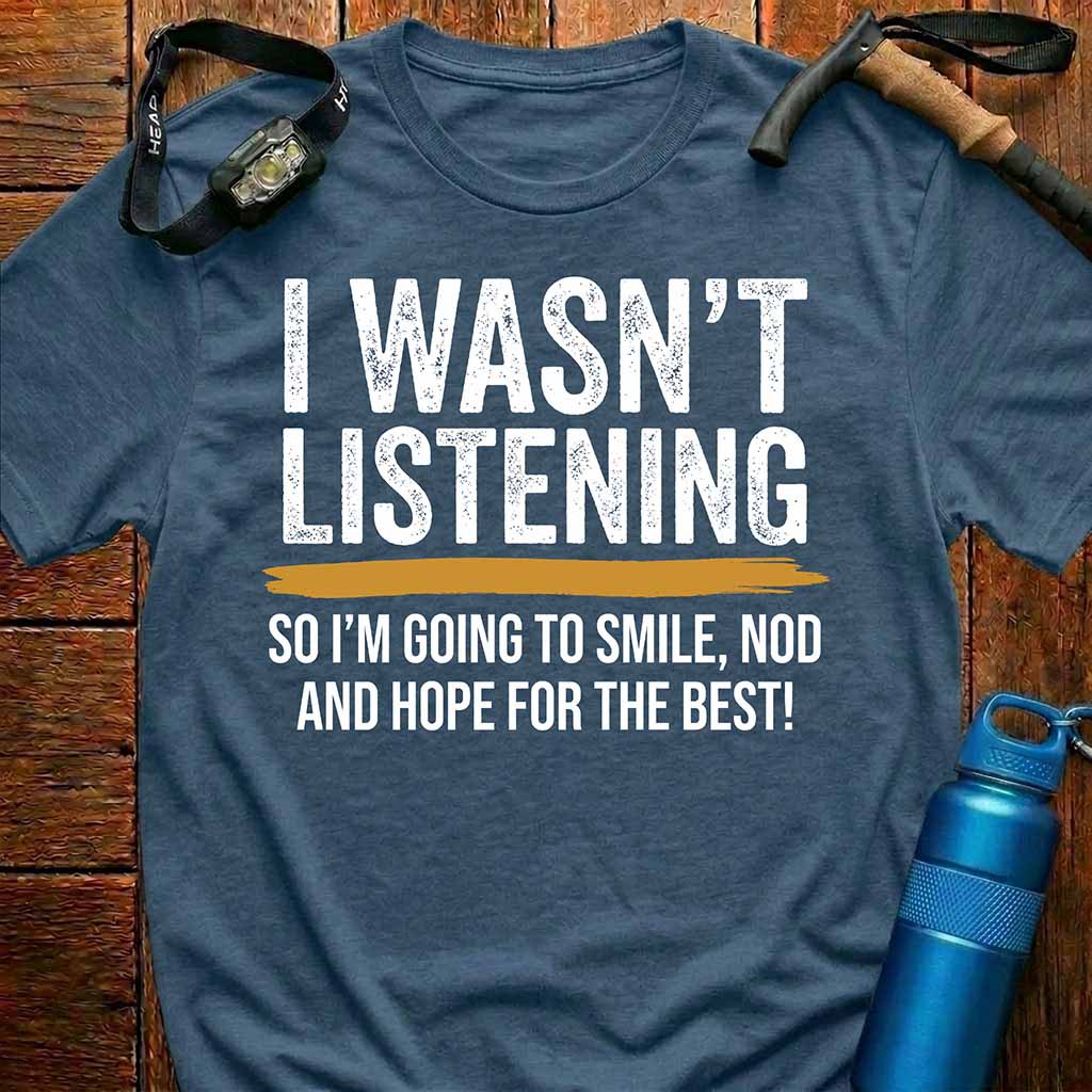 I Wasn't Listening Outdoor Quote T-Shirt