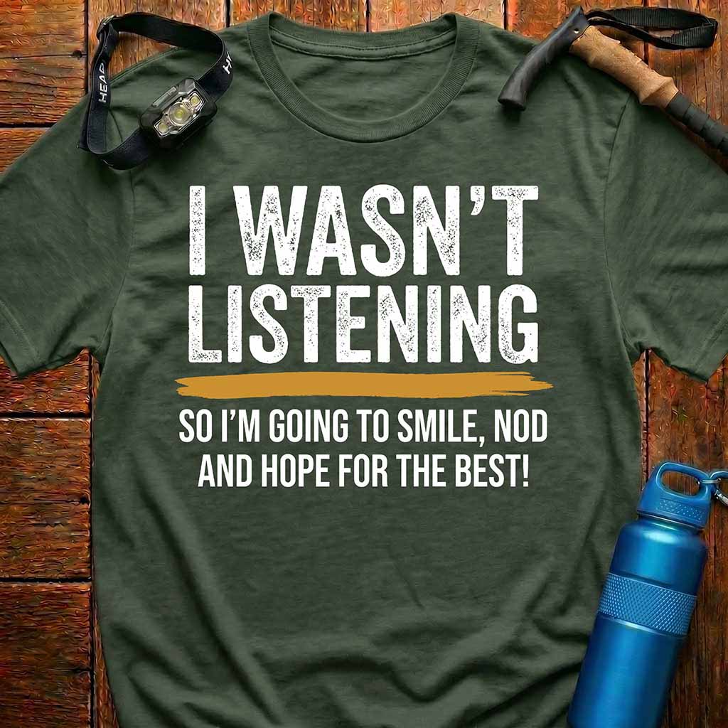 I Wasn't Listening Outdoor Quote T-Shirt