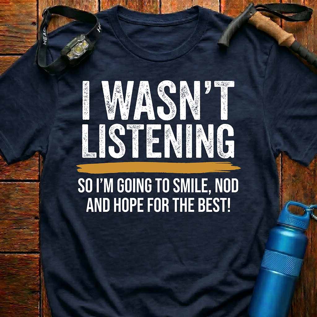 I Wasn't Listening Outdoor Quote T-Shirt