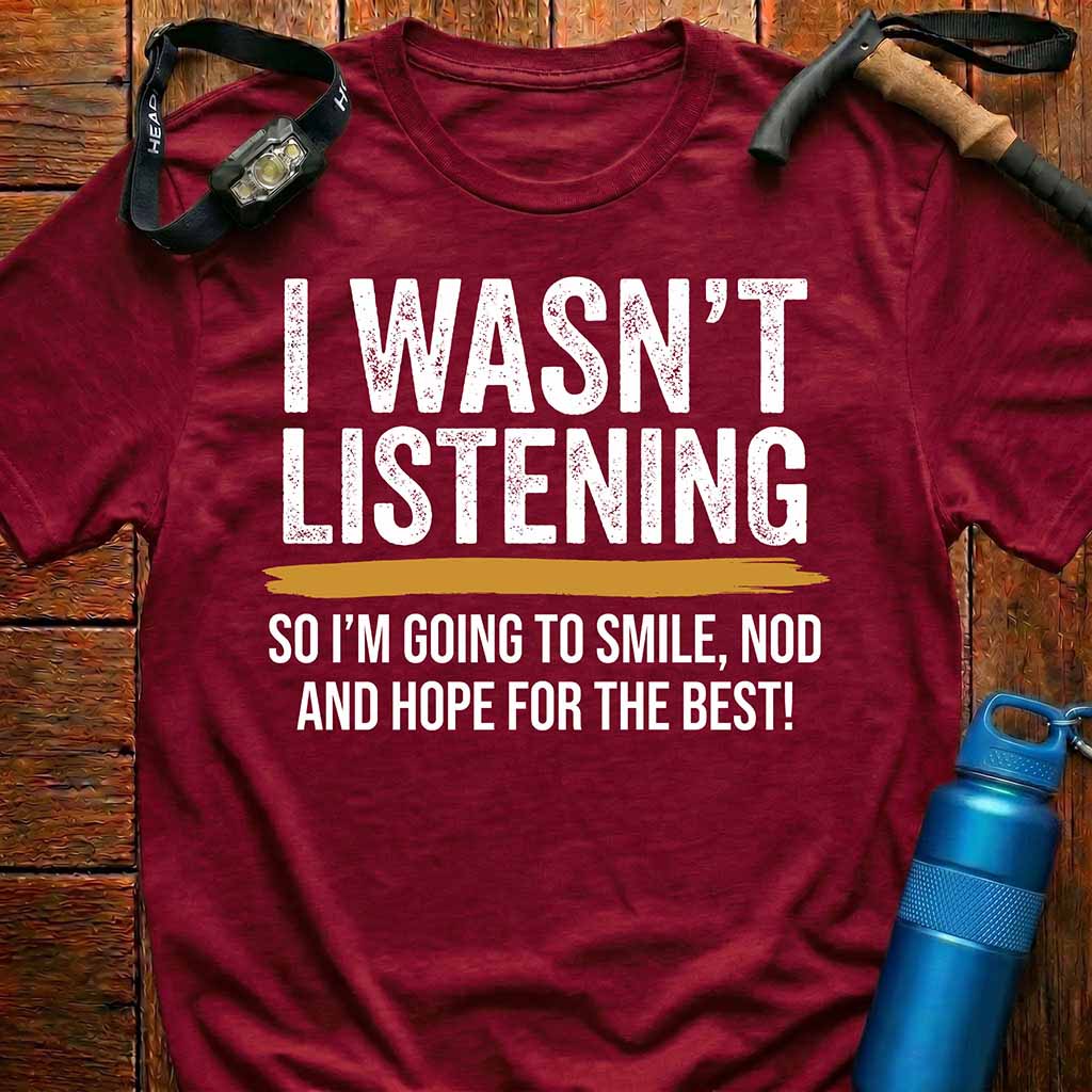 I Wasn't Listening Outdoor Quote T-Shirt